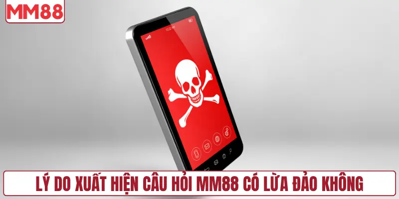 Lý do xuất hiện câu hỏi MM88 có lừa đảo không
